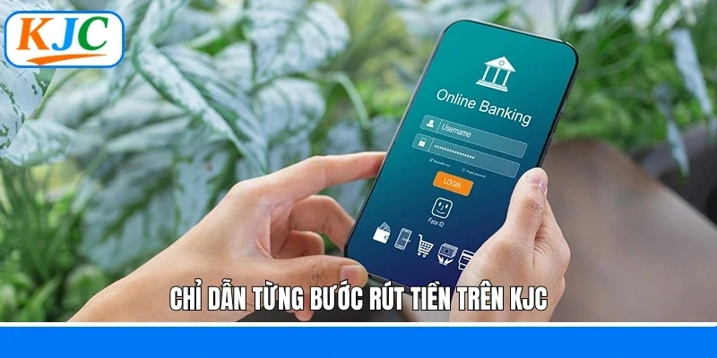 Chỉ dẫn từng bước rút tiền trên KJC