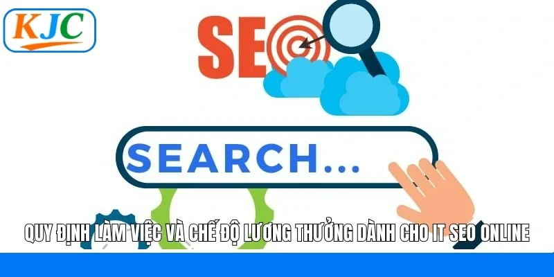 Quy định làm việc và chế độ lương thưởng dành cho IT SEO online