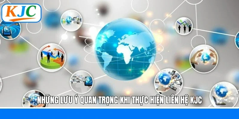Những lưu ý quan trọng khi thực hiện liên hệ KJC
